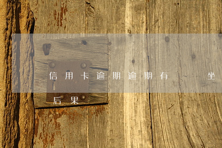 信用卡逾期逾期有還會坐牢(逾期還信用卡的后果)