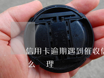 信用卡逾期遇到催收(信用卡逾期遇到催收怎么處理)
