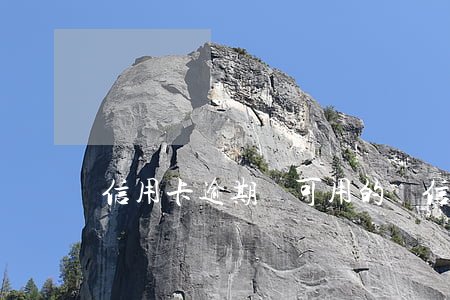 信用卡逾期過可用的錢(信用卡逾期怎么辦)