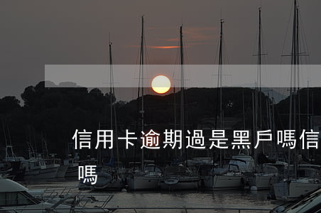 信用卡逾期過是黑戶嗎(信用卡逾期會變黑戶嗎)