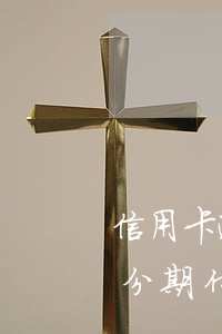 信用卡逾期過能分期付款嗎(信用卡逾期過能分期付款嗎)