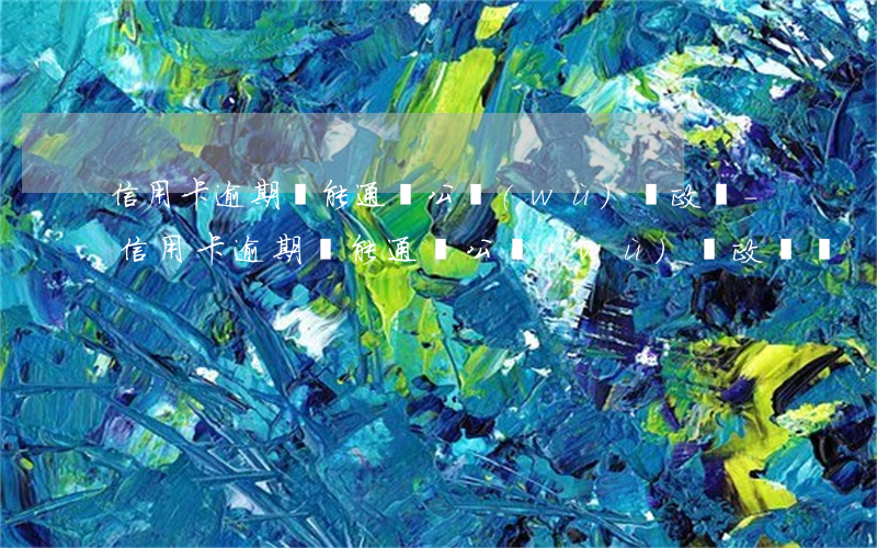 信用卡逾期過能通過公務(wù)員政審-信用卡逾期過能通過公務(wù)員政審嗎