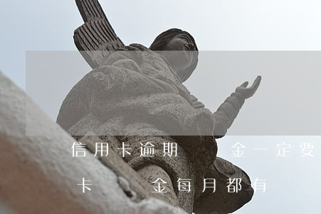 信用卡逾期違約金一定要罰嗎-為什么信用卡違約金每月都有
