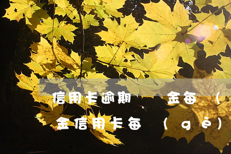信用卡逾期違約金每個(gè)月收嗎(違約金信用卡每個(gè)月都收么)