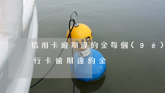 信用卡逾期違約金每個(gè)月都扣么 銀行卡逾期違約金