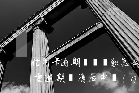 信用卡逾期違違還款怎么處罰(嚴(yán)重逾期還清后申請(qǐng)信用卡)