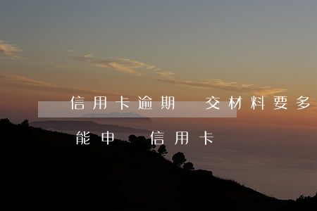 信用卡逾期遞交材料要多久(逾期處理后多久能申請信用卡)