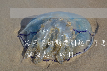 信用卡逾期遭到起訴了怎么辦-有信用卡逾期被起訴的嗎