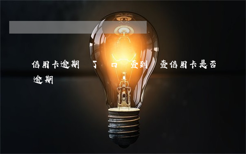 信用卡逾期遷了戶口會查到嗎 查信用卡是否逾期