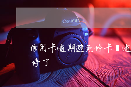 信用卡逾期避免?？?沒逾期銀行把我信用卡停了