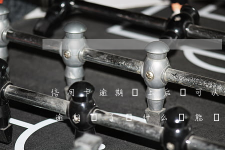 信用卡逾期還上后還可以用嗎(以前用信用卡逾期過了為什么還能辦信用卡)