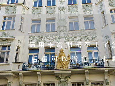 信用卡逾期還不上了怎么辦最好 信用卡逾期后還可以辦信用卡嗎