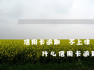信用卡逾期還不上律師函會(huì)上訴嗎(為什么信用卡逾期銀行不起訴)