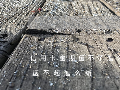 信用卡逾期還不了怎么辦(信用卡貸款逾期了還不起怎么辦)