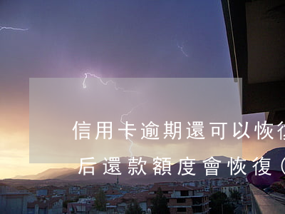 信用卡逾期還可以恢復(fù)額度嗎(逾期后還款,,額度會恢復(fù)嗎)