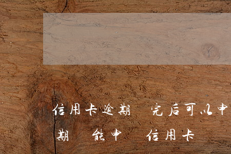 信用卡逾期還完后可以申請房貸么(貸款有逾期還能申請信用卡嗎)