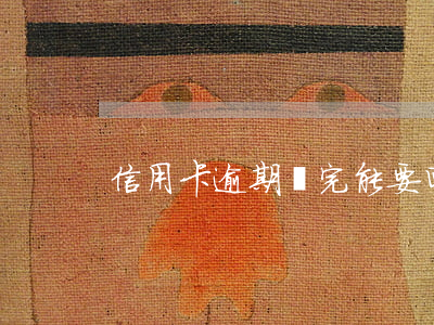 信用卡逾期還完能要回利息嗎
