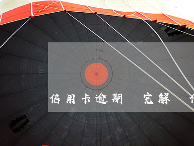 信用卡逾期還完解凍（信用卡逾期還完解凍）
