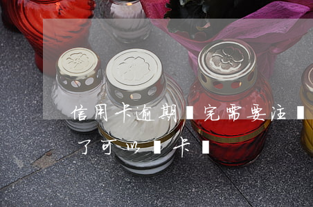 信用卡逾期還完需要注銷卡嘛(逾期的卡還完了可以銷卡嗎)