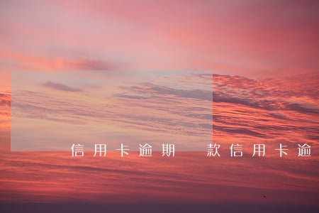 信用卡 逾期還款（信用卡逾期可以退利息嗎）