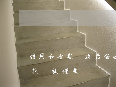 信用卡逾期還款后催收還來嗎-還了逾期欠款還被催收