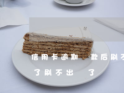 信用卡逾期還款后刷不出來(為什么信用卡還了刷不出來了)