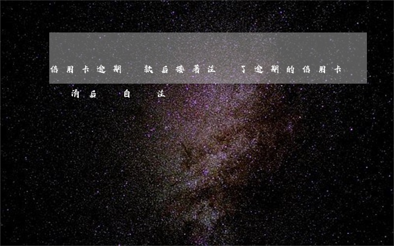 信用卡逾期還款后接著注銷了 逾期的信用卡還清后會自動注銷嗎