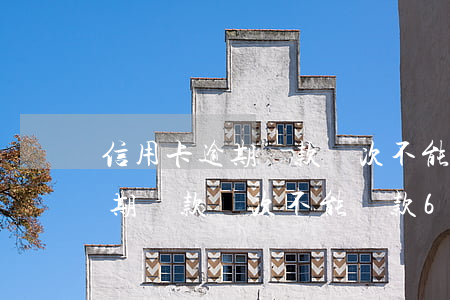 信用卡逾期還款幾次不能貸款6-信用卡逾期還款幾次不能貸款60萬(wàn)