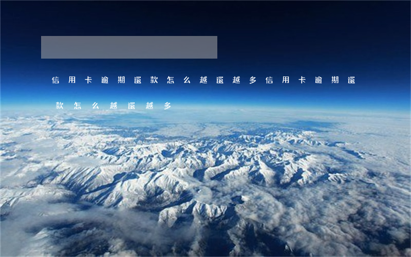 信用卡逾期還款怎么越還越多(信用卡逾期還款怎么越還越多)
