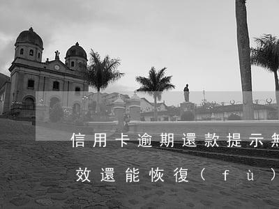 信用卡逾期還款提示無效卡(逾期得信用卡無效還能恢復(fù)嗎)