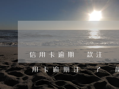 信用卡逾期還款注銷記錄一直在嗎(之前的信用卡逾期注銷了還能申請嗎)