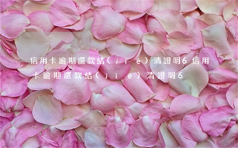 信用卡逾期還款結(jié)清證明6(信用卡逾期還款結(jié)清證明6)