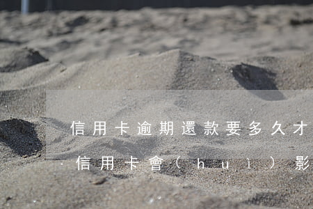 信用卡逾期還款要多久才有影響(逾期幾天還信用卡會(huì)影響征信嗎)