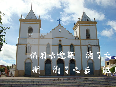 信用卡逾期還清了之后還能用嗎-信用卡逾期還清了之后還能用嗎
