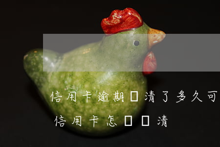 信用卡逾期還清了多久可以銷戶(逾期幾年的信用卡怎樣還清)
