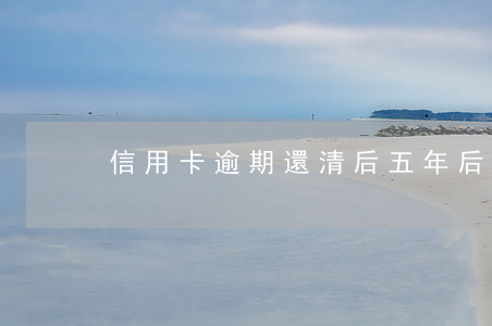 信用卡逾期還清后五年后會消除嗎