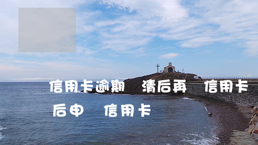 信用卡逾期還清后再辦信用卡(嚴重逾期還清后申請信用卡)
