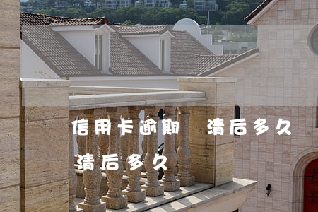 信用卡逾期還清后多久銷戶-信用卡逾期還清后多久銷戶