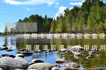 信用卡逾期還清后能套現(xiàn)嗎 逾期還清后還能使用信用卡嗎