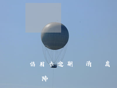 信用卡逾期還清額度會下降嗎(逾期了信用卡會降額嗎)