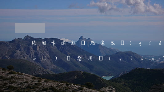 信用卡逾期還能拿出錢(qián)來(lái)嗎(急用錢(qián)信用卡逾期怎借到錢(qián))