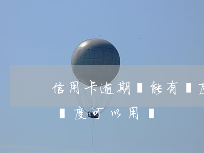 信用卡逾期還能有額度了嗎(逾期了還進去有額度可以用嗎)