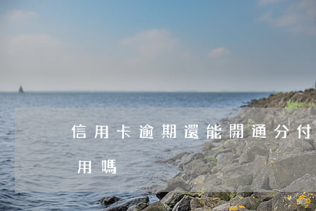 信用卡逾期還能開通分付嗎(分付逾期還能使用嗎)