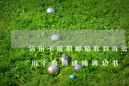 信用卡逾期邮箱收到诉讼通知 我今天收到信用卡逾期逮捕通知书