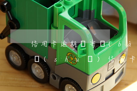 信用卡逾期郵寄報(bào)案涵(收到短信說(shuō)信用卡逾期)