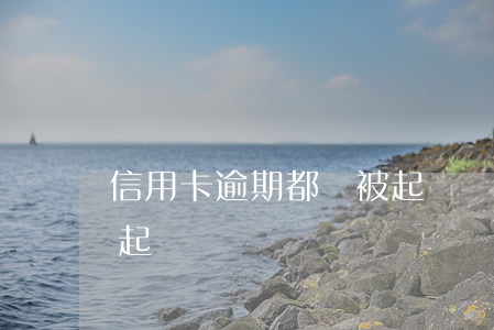 信用卡逾期都會被起訴嗎(信用卡逾期都會被起訴嗎)