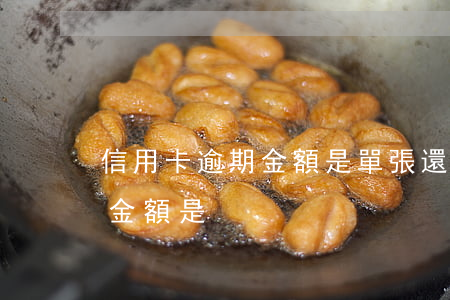 信用卡逾期金額是單張還是多張（信用卡逾期金額是）