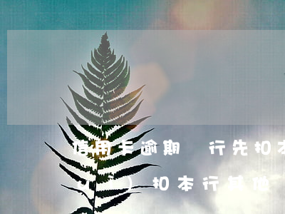 信用卡逾期銀行先扣本金(信用卡逾期會(huì)扣本行其他儲(chǔ)蓄卡嗎)