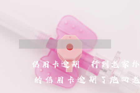信用卡逾期銀行到老家外訪合法嗎(在外地辦的信用卡逾期了跑回老家)