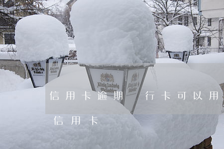 信用卡逾期銀行卡可以用嗎(銀行有逾期能辦信用卡嗎)